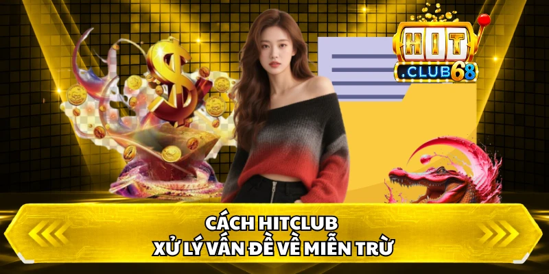 Cách HITCLUB xử lý vấn đề về miễn trừ