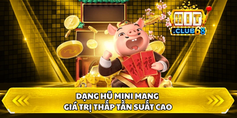 Dạng hũ mini mang giá trị thấp tần suất cao