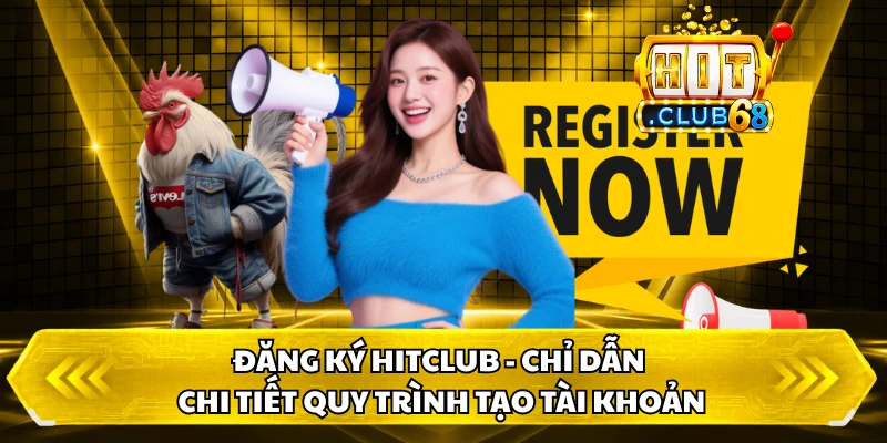 Đăng Ký HITCLUB - Chỉ Dẫn Chi Tiết Quy Trình Tạo Tài Khoản