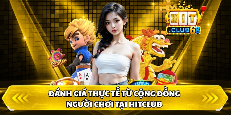 Đánh giá thực tế từ cộng đồng người chơi tại HitClub