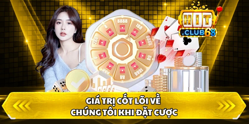 Giá trị cốt lõi về chúng tôi khi đặt cược