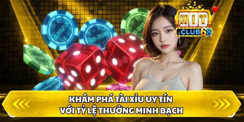 Khám phá Tài Xỉu Uy Tín với tỷ lệ thưởng minh bạch