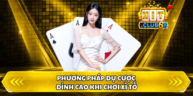 Phương pháp dụ cược đỉnh cao khi chơi xì tố