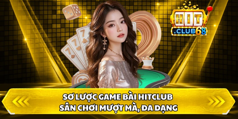 Sơ lược game bài HitClub sân chơi mượt mà, đa dạng