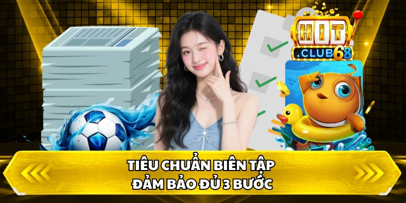 Tiêu chuẩn biên tập đảm bảo đủ 3 bước