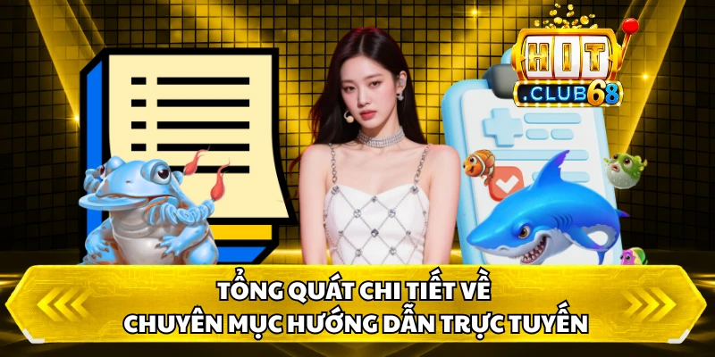 Tổng quát chi tiết về chuyên mục hướng dẫn trực tuyến