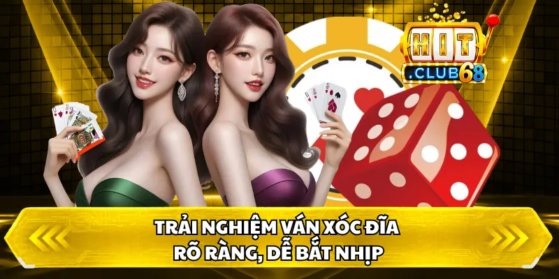 Trải nghiệm ván xóc đĩa rõ ràng, dễ bắt nhịp