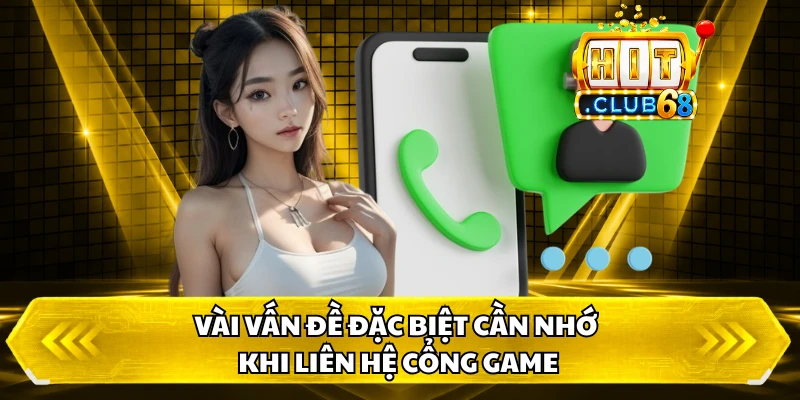 Vài vấn đề đặc biệt cần nhớ khi liên hệ cổng game